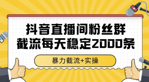 抖音直播间粉丝群截流,稳定采集数据全行业通用 2000条数据一天【揭秘】-优优云网创