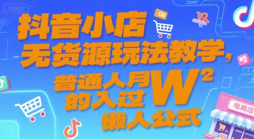 抖音小店无货源玩法教学，普通人月入过W的懒人公式-优优云网创