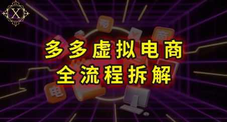 拼多多虚拟电商全流程拆解，深度学习每一个环节，看完即可上手实操-优优云网创