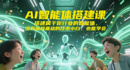 AI智能体搭建课，搭建属于你行业的智能体，没有编程基础的技术小白，也能学会-优优云网创