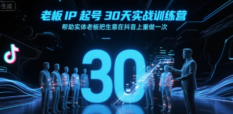 老板IP起号30天实战训练营,帮助实体老板把生意在抖音上重做一次-优优云网创