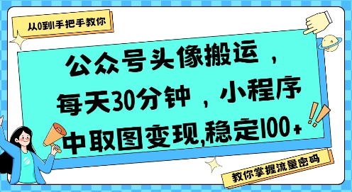 公众号头像搬运，每天30分钟，小程序中取图变现稳定100+-优优云网创